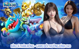 Bắn Cá Thần Rồng – Game Đổi Thưởng Đỉnh Cao
