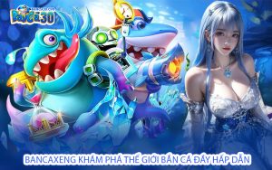 Bancaxeng Khám Phá Thế Giới Bắn Cá Đầy Hấp Dẫn