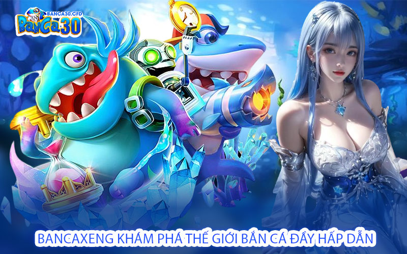 Bancaxeng Khám Phá Thế Giới Bắn Cá Đầy Hấp Dẫn