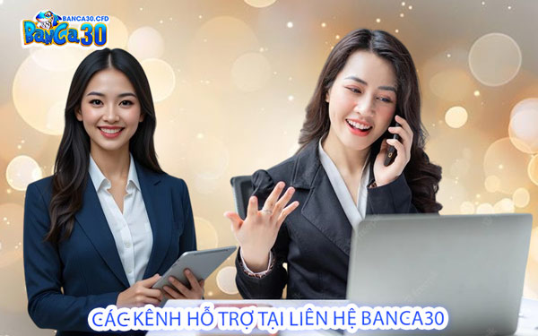 Các Kênh Hỗ Trợ Tại Liên Hệ Banca30
