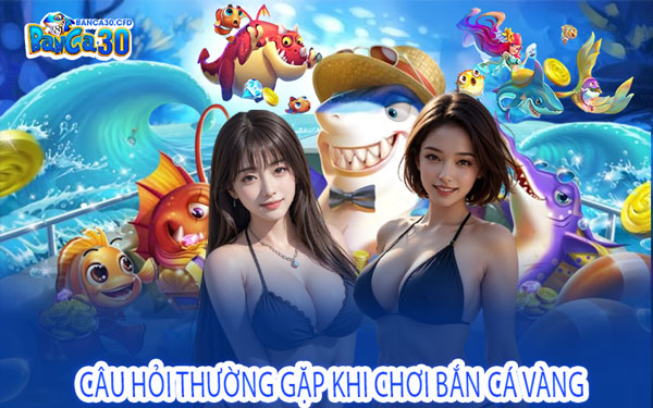 Câu Hỏi Thường Gặp Khi Chơi Bắn Cá Vàng