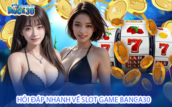 Hỏi Đáp Nhanh Về Slot Game Banca30