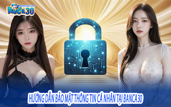Hướng dẫn bảo mật thông tin cá nhân Tại Banca30