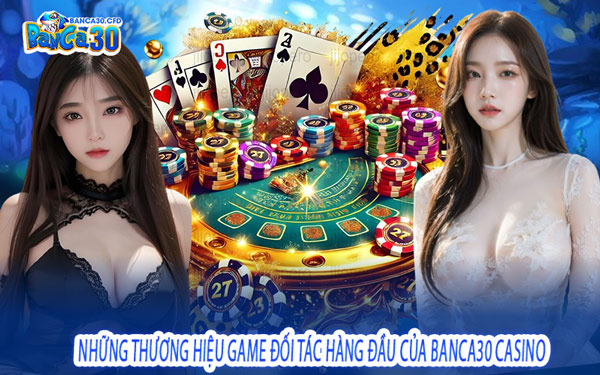 Những Thương Hiệu Game Đối Tác Hàng Đầu Của Banca30 Casino
