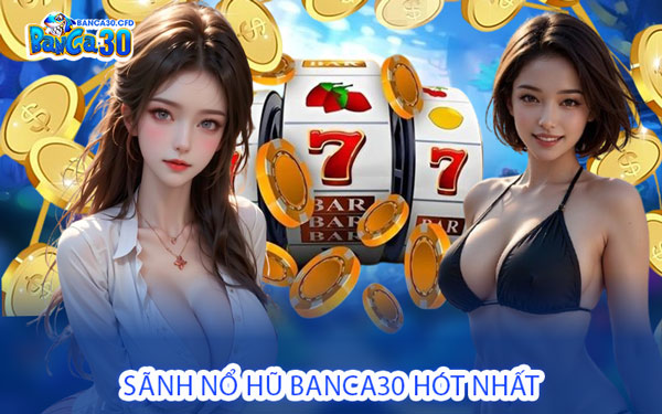 Sãnh Nổ Hũ Banca30 Hót Nhất