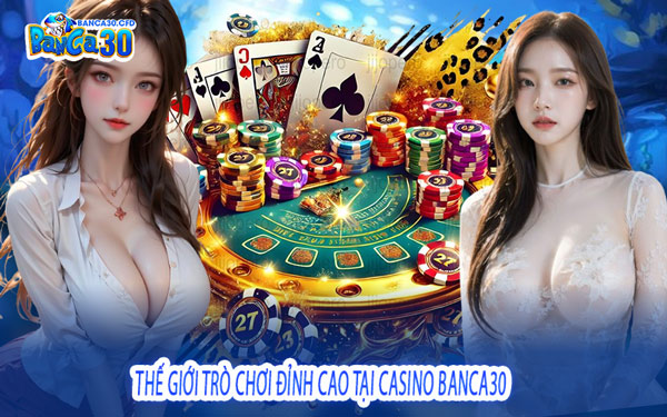 Thế Giới Trò Chơi Đỉnh Cao Tại Casino Banca30