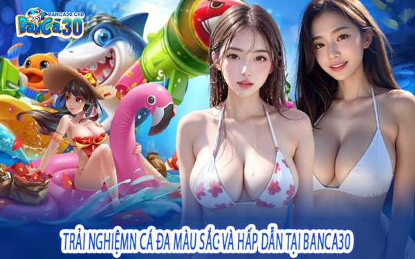 Trải Nghiệm Thế Giới Săn Cá Đa Màu Sắc Và Hấp Dẫn Tại Banca30
